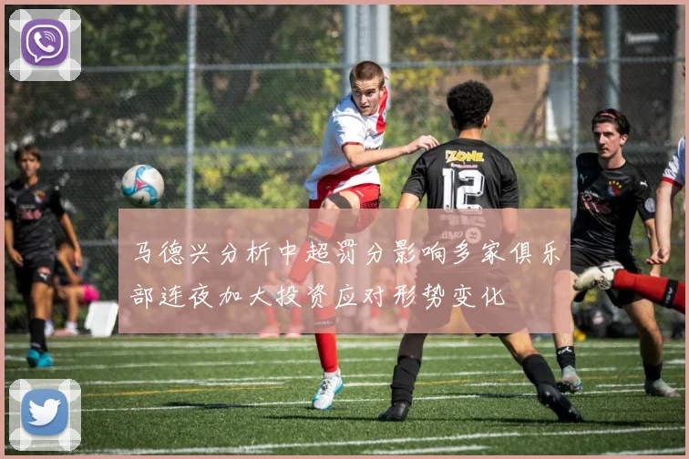 马德兴分析中超罚分影响多家俱乐部连夜加大投资应对形势变化