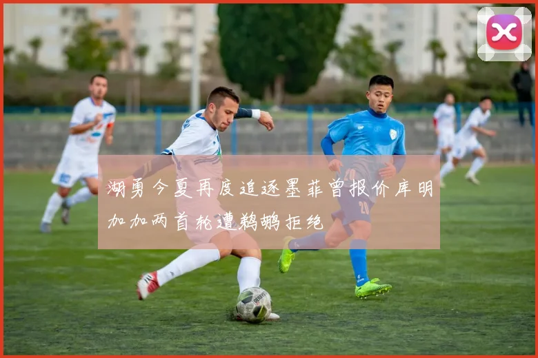 湖勇今夏再度追逐墨菲曾报价库明加加两首轮遭鹈鹕拒绝