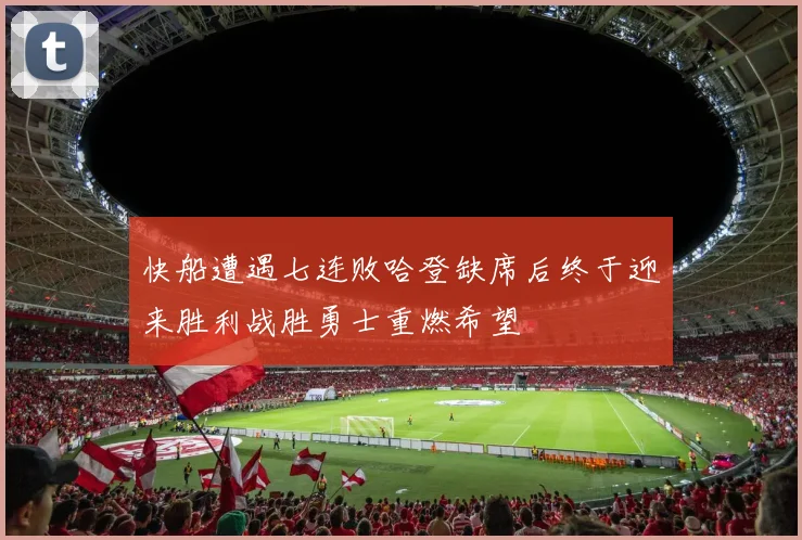 快船遭遇七连败哈登缺席后终于迎来胜利战胜勇士重燃希望