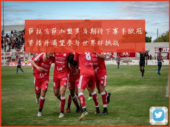 萨拉戈萨加盟罗马期待下赛季欧冠资格并渴望参与世界杯挑战